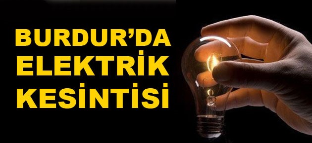 Burdur’da Yarın Elektrikler Kesilecek!